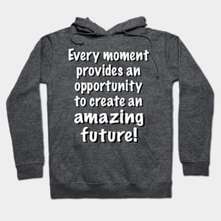 You Can Create an Amazing Future in Every Moment Hoodie